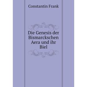 

Книга Die Genesis der Bismarckschen Aera und ihr Biel. Constantin Frank
