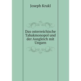 

Книга Das osterreichische Tabakmonopol und der Ausgleich mit Ungarn. Joseph Krukl