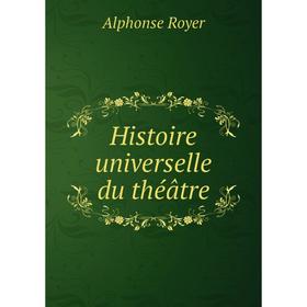

Книга Histoire universelle du théâtre. Alphonse Royer