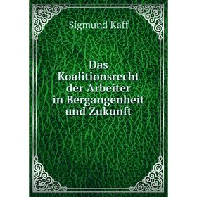 

Книга Das Koalitionsrecht der Arbeiter in Bergangenheit und Zukunft. Sigmund Kaff