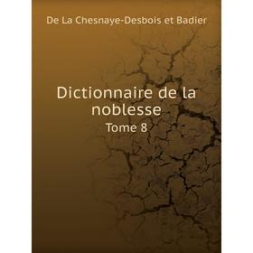 

Книга Dictionnaire de la noblesse. Tome 8. De La Chesnaye-Desbois et Badier