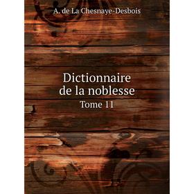

Книга Dictionnaire de la noblesse. Tome 11. A. de La Chesnaye-Desbois