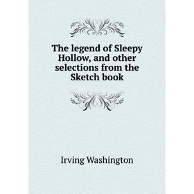 

Книга The legend of Sleepy Hollow, and other selections from the Sketch book. Irving Washington