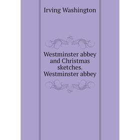

Книга Westminster abbey and Christmas sketches. Westminster abbey. Irving Washington
