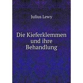 

Книга Die Kieferklemmen und ihre Behandlung. Julius Lewy