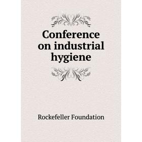 

Книга Conference on industrial hygiene. Rockefeller Foundation