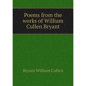 

Книга Poems from the works of William Cullen Bryant. Bryant William Cullen