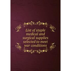 

Книга List of staple medical and surgical supplies selected to meet war conditions