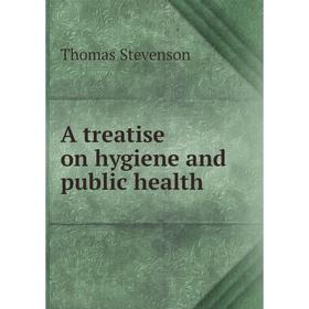 

Книга A treatise on hygiene and public health. Thomas Stevenson
