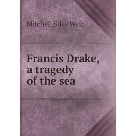 

Книга Francis Drake, a tragedy of the sea. Mitchell S. Weir