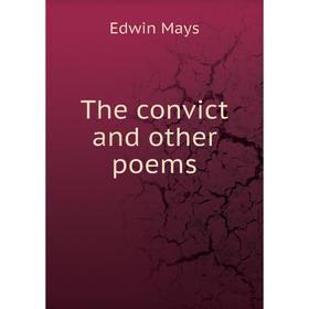 

Книга The convict and other poems. Edwin Mays