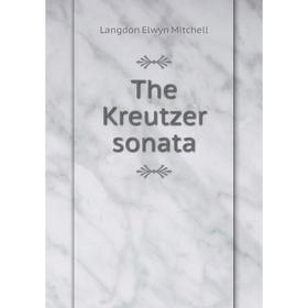 

Книга The Kreutzer sonata. Langdon Elwyn Mitchell