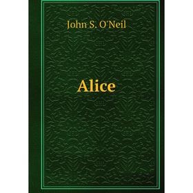 

Книга Alice. John S. O'Neil