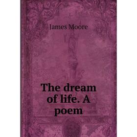 

Книга The dream of life. A poem. James Moore