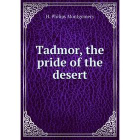 

Книга Tadmor, the pride of the desert. H. Philips Montgomery
