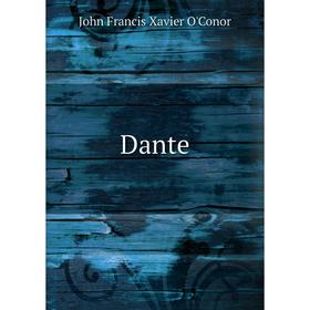 

Книга Dante. John Francis Xavier O'Conor