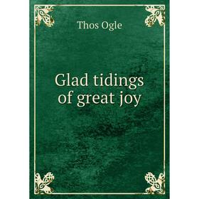 

Книга Glad tidings of great joy. Thos Ogle