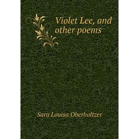 

Книга Violet Lee, and other poems. Sara Louisa Oberholtzer