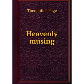 

Книга Heavenly musing. Theophilus Page