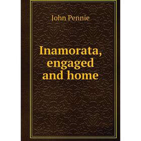 

Книга Inamorata, engaged and home. John Pennie