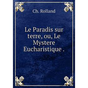 

Книга Le Paradis sur terre, ou, Le Mystere Eucharistique