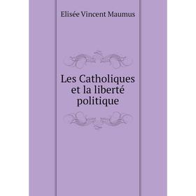 

Книга Les Catholiques et la liberté politique