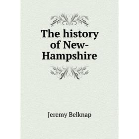 

Книга The history of New - Hampshire. Jeremy Belknap