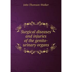 

Книга Surgical diseases and injuries of the genito - urinary organs. John Thomson - Walker