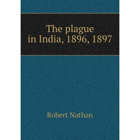 

Книга The plague in India, 1896, 1897. Robert Nathan