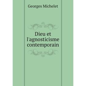 

Книга Dieu et l'agnosticisme contemporain. Georges Michelet