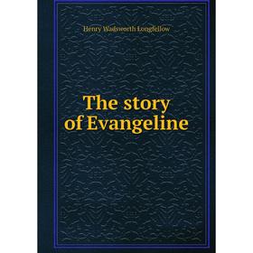 

Книга The story of Evangeline. Henry Wadsworth Longfellow