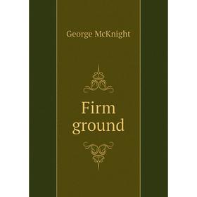 

Книга Firm ground. George McKnight