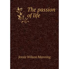 

Книга The passion of life. Jessie Wilson Manning