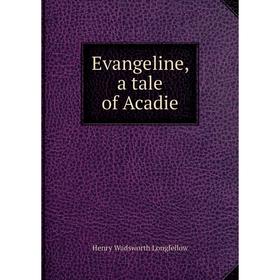 

Книга Evangeline, a tale of Acadie. Henry Wadsworth Longfellow