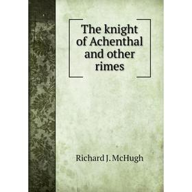 

Книга The knight of Achenthal and other rimes. Richard J. McHugh