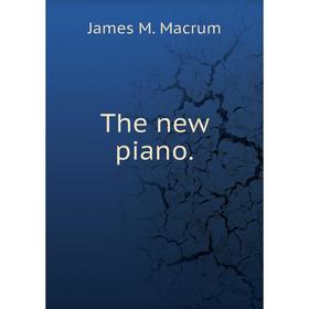 

Книга The new piano. James M. Macrum