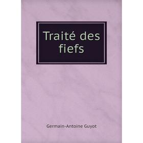 

Книга Traité des fiefs. Germain - Antoine Guyot