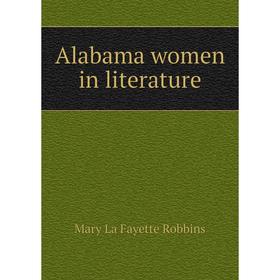 

Книга Alabama women in literature. Mary La Fayette Robbins