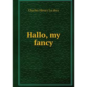 

Книга Hallo, my fancy. Charles Henry Lüders