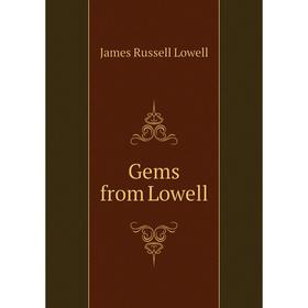 

Книга Gems from Lowell. James Russell Lowell