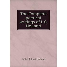

Книга The Complete poetical writings of J. G. Holland. J.G. Holland