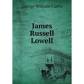 

Книга James Russell Lowell. George William Curtis