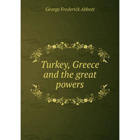 

Книга Turkey, Greece and the great powers. George Frederick Abbott