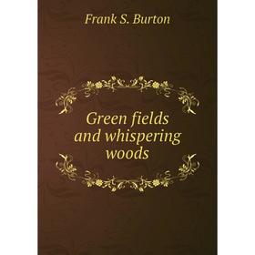 

Книга Green fields and whispering woods. Frank S. Burton