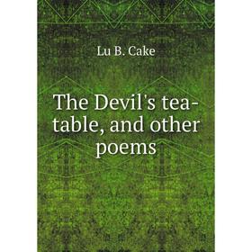 

Книга The Devil's tea - table, and other poems. Lu B. Cake