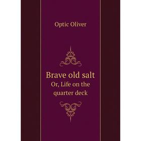 

Книга Brave old salt. Or, Life on the quarter deck. Optic Oliver