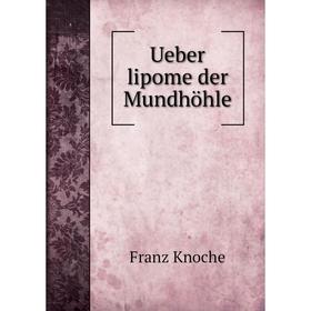 

Книга Ueber lipome der Mundhöhle. Franz Knoche