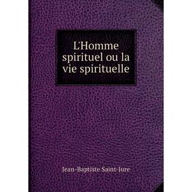 

Книга L'Homme spirituel ou la vie spirituelle