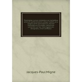 

Книга Theologiae cursus completus ex tractatibus omnium perferctissimis ubique habitis, et a magna parte episcoporum necnon theologorum... Jacques - P