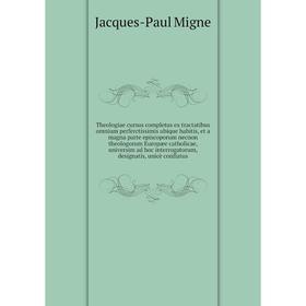 

Книга Theologiae cursus completus ex tractatibus omnium perferctissimis ubique habitis, et a magna parte episcoporum necnon theologorum... Jacques - P